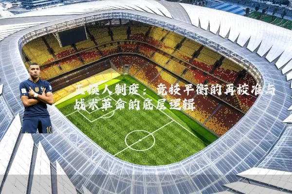 五换人制度:竞技平衡的再校准与战术革命的底层逻辑