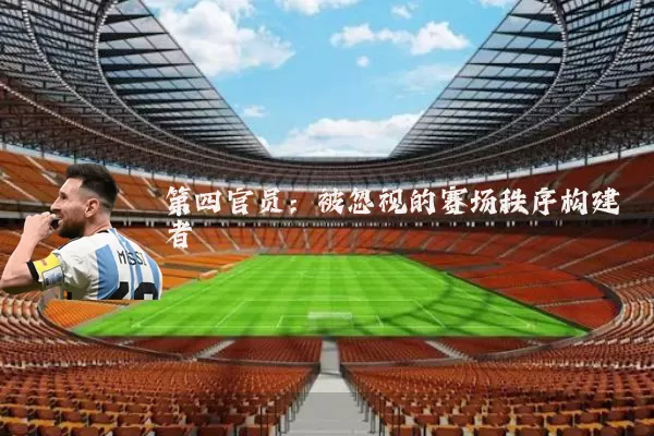 第四官员:被忽视的赛场秩序构建者
