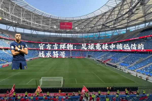 官方吉祥物:足球竞技中被低估的战术符号