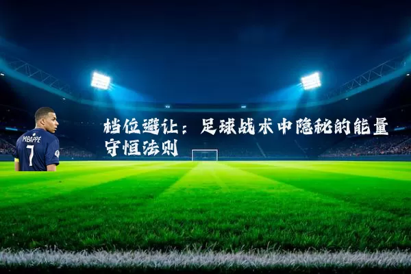 档位避让：足球战术中隐秘的能量守恒法则